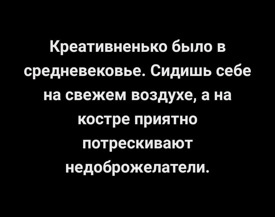 Креативненько было в средневековье Сидишь себе на свежем воздухе а на костре приятно потрескивают недоброжелатели