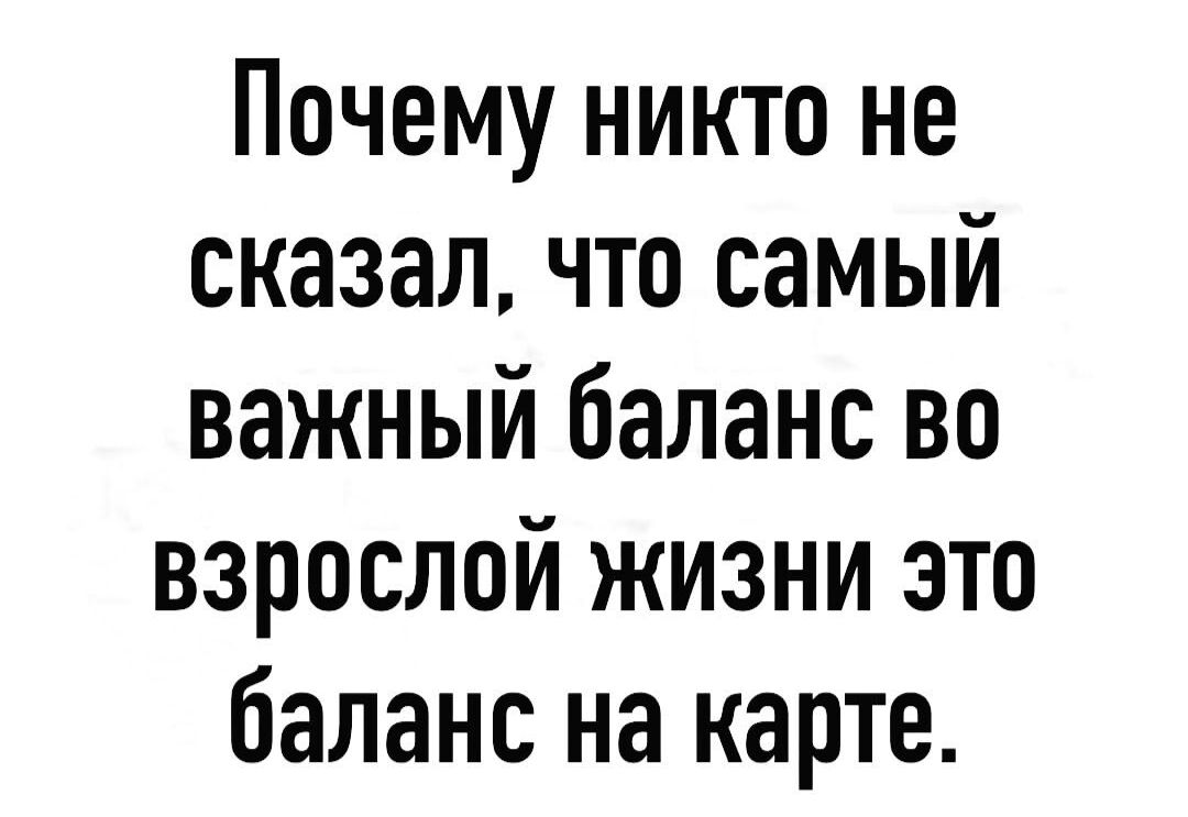 Почему никто не сказал что самый важный баланс во взрослой жизни это баланс на карте