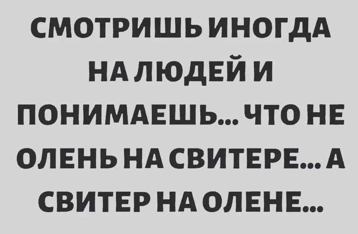 смотришь ИНОГДА НАЛЮдЕЙ и понимдвшь что ни олень нд свитрвд свиты нд олвнв