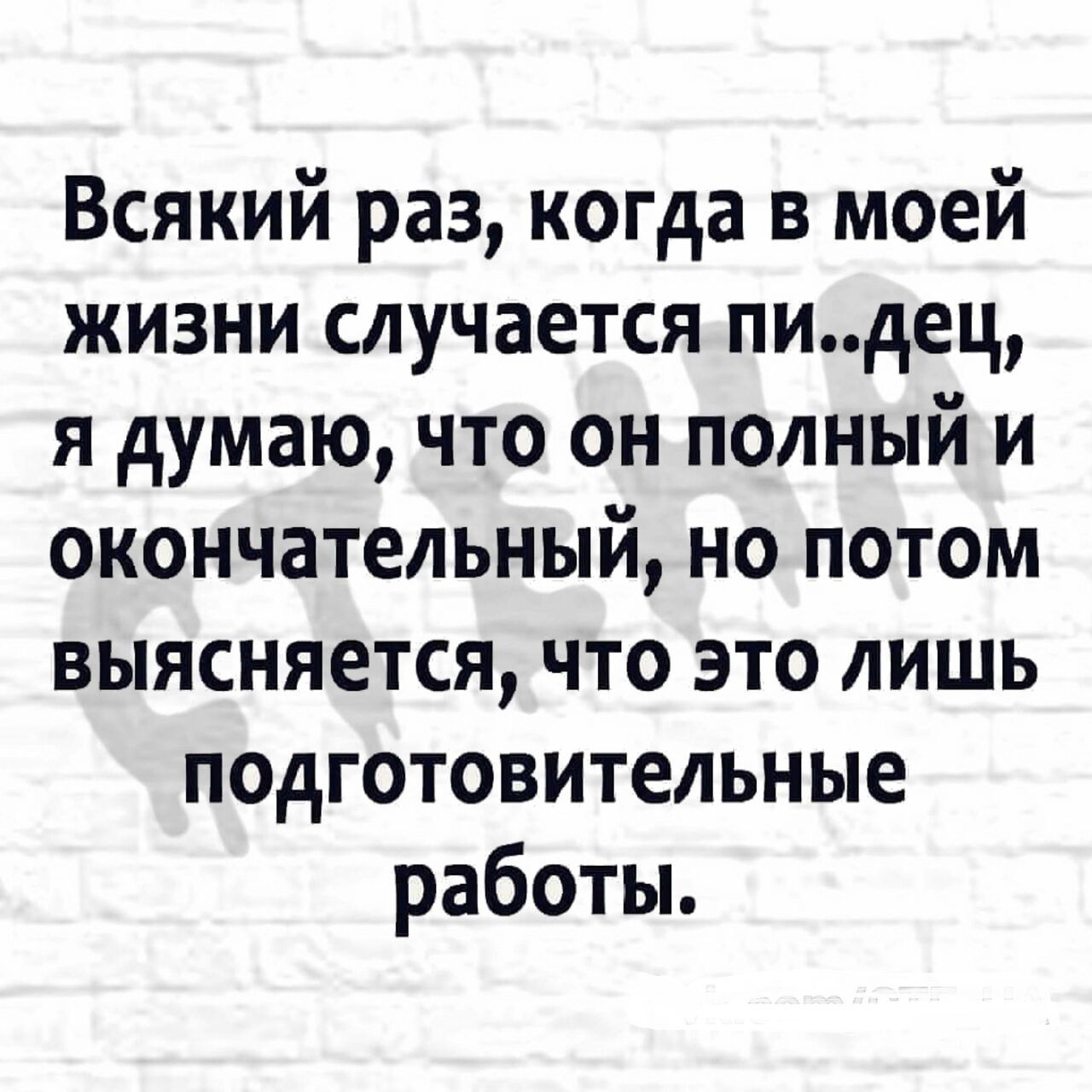 Всякий раз когда в моей жизни случается пидец я думаю что он полный и окончательный но потом выясняется что это лишь подготовительные работы