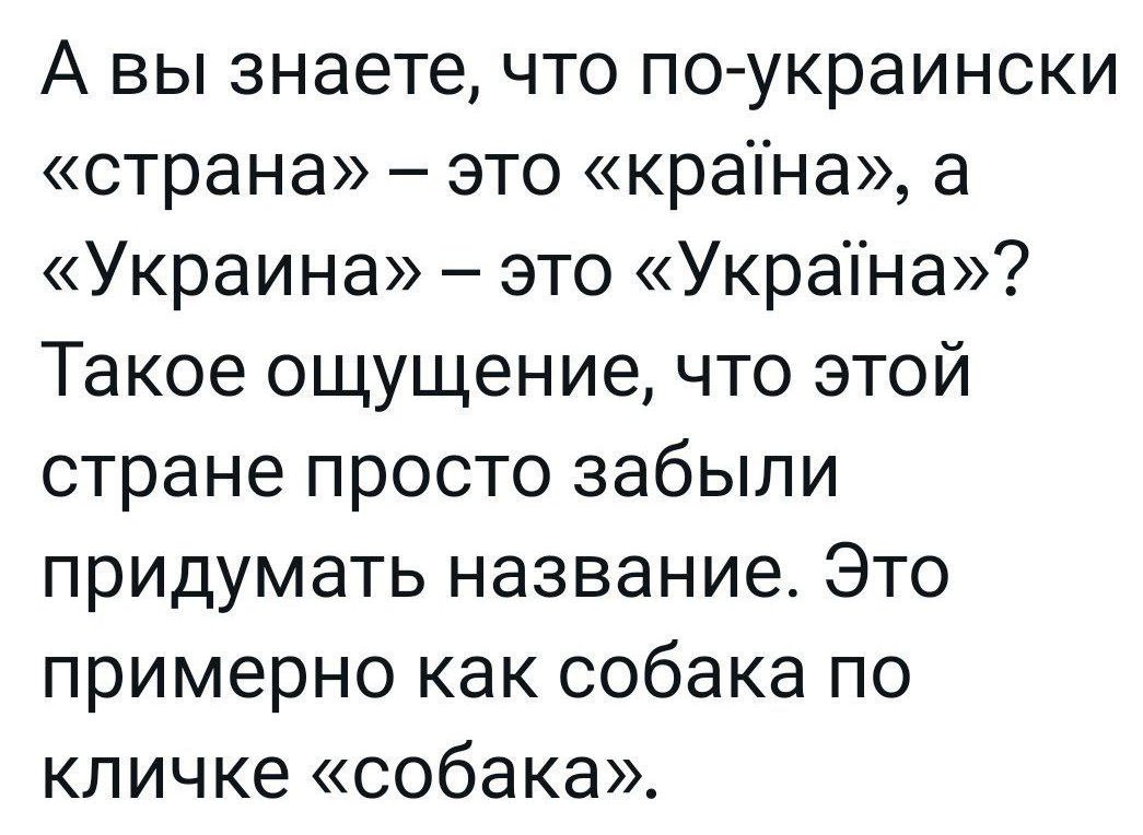 А вы знаете что по украински страна это крапна а Украина это Украпна Такое ощущение что этой стране просто забыли придумать название Это примерно как собака по кличке собака