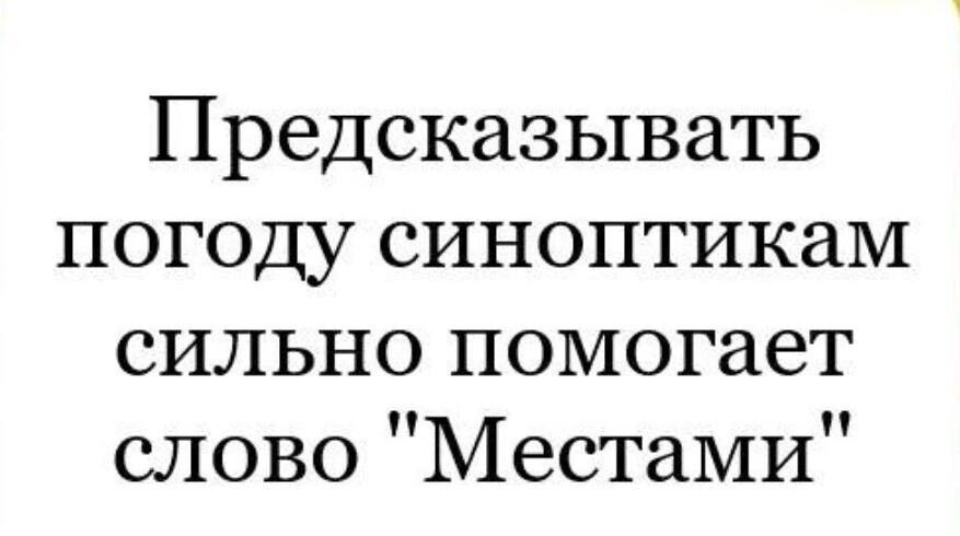 Предсказывать погоду синоптикаМ сильно помогает слово Местами