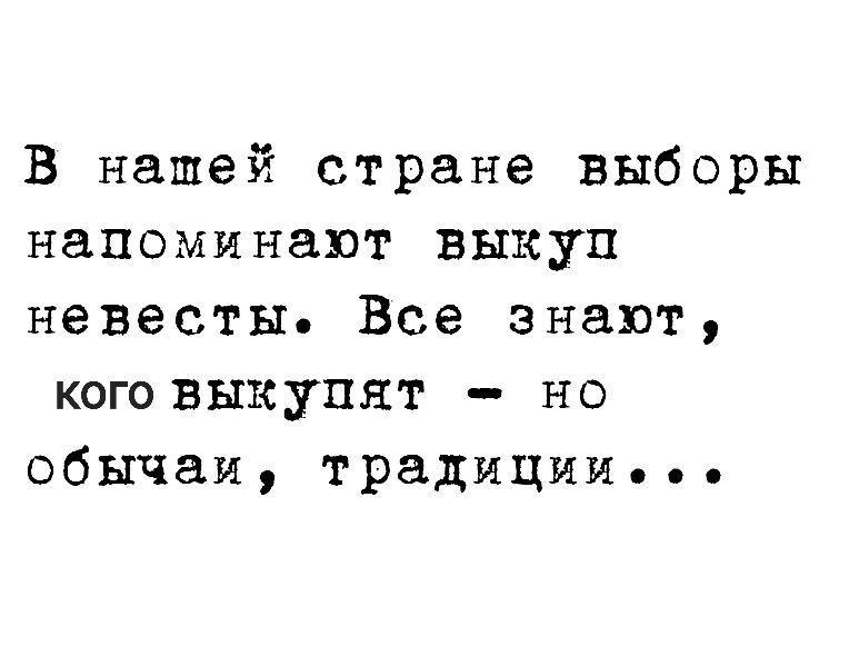 В нашей стране выборы напоминают выкуп невесты Все знают кого выкупят но обычаи традиции