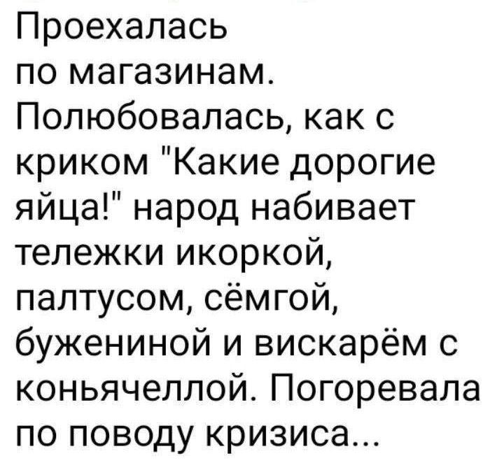 Проехалась по магазинам Полюбовапась как с криком Какие дорогие яйца народ набивает тележки икоркой паптусом сёмгой бужениной и вискарём с коньячеллой Погоревала по поводу кризиса