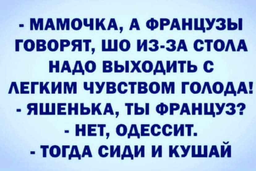 мдмочкд А ФРАНЦУЗЫ говорят шо из зА стом нАдо выходить с АЕГКИМ чувством гоюдм яшвнькд ты ФРАНЦУЗ нет одессит тогдд сиди и кушдй