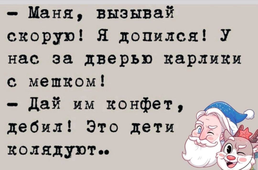 Маня вызывай скорую Я делился У нас за дверью карлики с мешком дай им конфет дебил Это детя колядуют