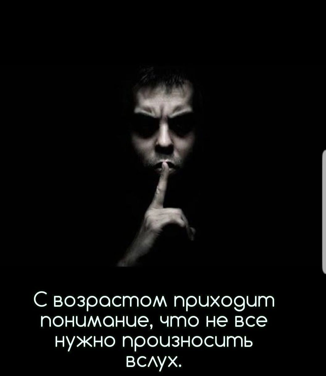 С возрастом прихо9ит понимание что не все нужно произносить ВСАУХ