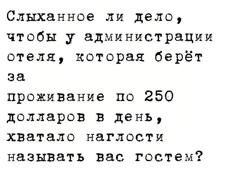 Слыханное ли дело чтобы у администрации отеля которая берёт за проживание по 250 долларов в день хватало наглости называть вас гостем