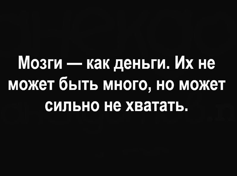 Мозги как деньги Их не может быть много но может сильно не хватать