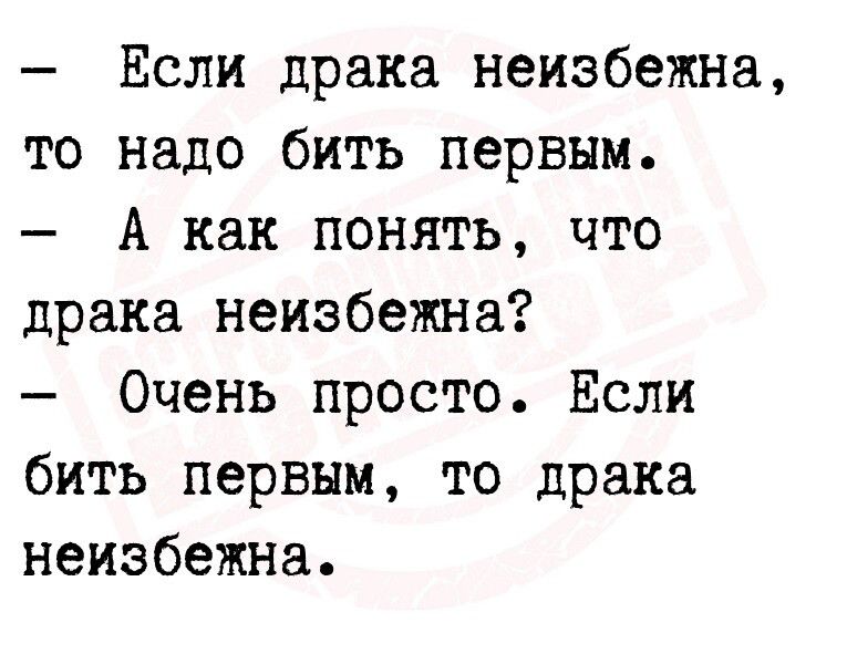 Если драка неизбежна то надо бить первым А как понять что драка неизбежна Очень просто Если бить первым то драка неизбежна