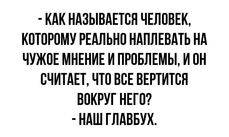 КАК НАЗЫВАЕТСЯ ЧЕЛОВЕК КПТОРПМУ РЕАЛЬНО НАПЛЕВАТЬ НА ЧУЖПЕ МНЕНИЕ И ПРПБЛЕМЫ И ОН СЧИТАЕТ ЧТП ВСЕ ВЕРТИТСЯ ВПКРУГ НЕГО НАШ ГЛАВБУХ