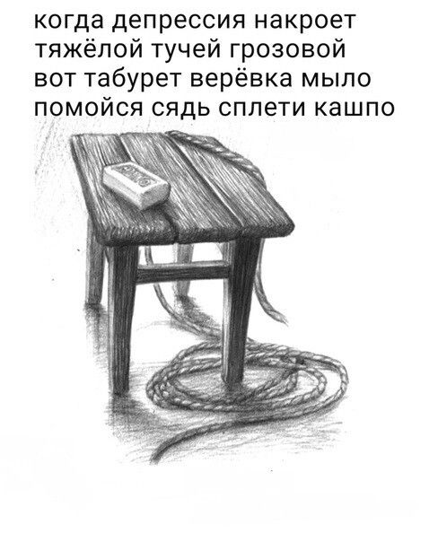 когда депрессия накроет тяжёлой тучей грозовой вот табурет верёвка мыло помойся сядь сплети кашпо