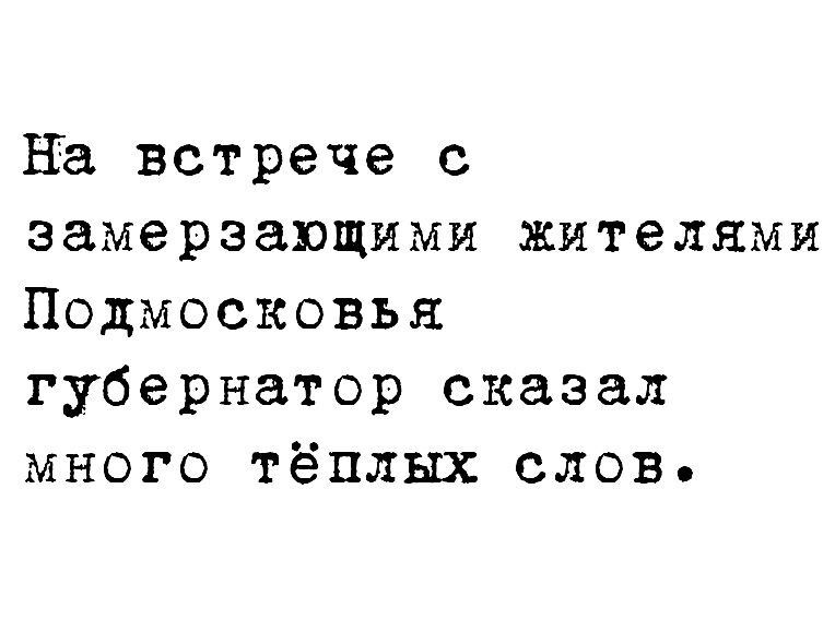 на встрече с замерзающими жителями Подмосковья губернатор сказал много тёплых слов