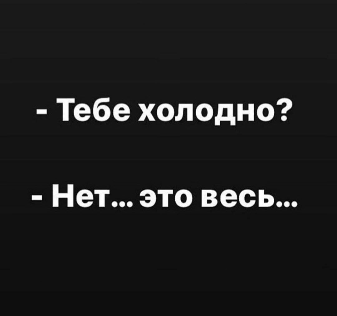 Тебе холодно Нет это весь