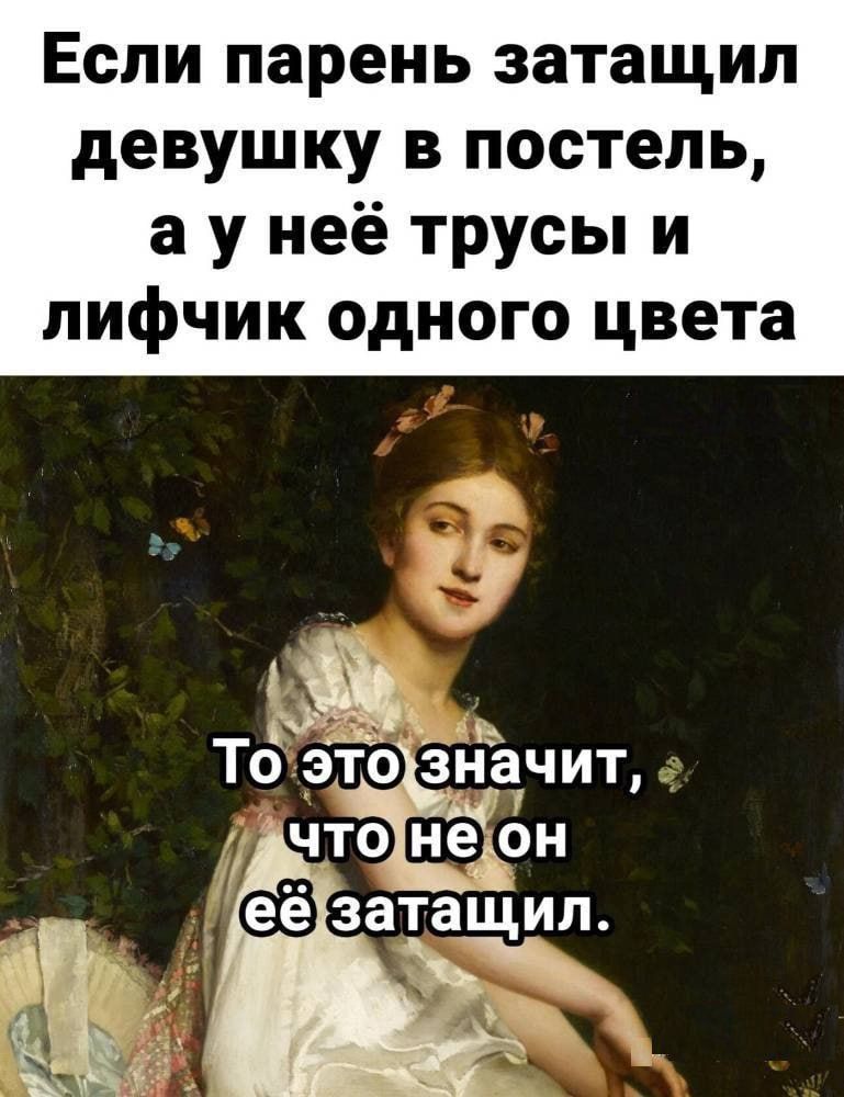 ЕСЛИ парень ЗЗТЗЩИЛ девушку В постель а у неё трусы и лифчик одного цвета Ыь Кл То это значит что не он ёё затащил Тъ х