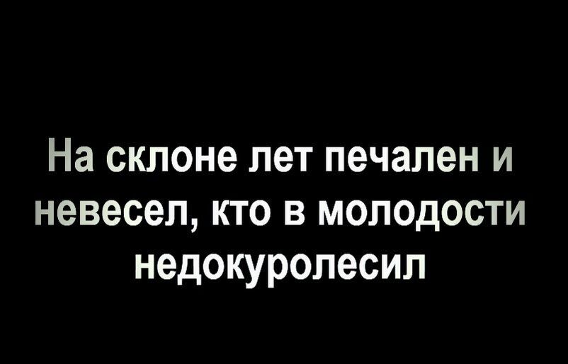 На склоне ПЭТ печален И невесел КТО В МОПОДОСТИ НЭДОКУРОЛЭСИЛ