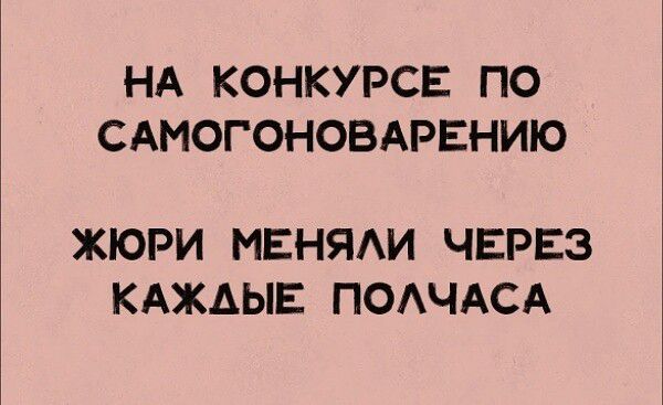 НА КОНКУРСЕ ПО САМОГОНОВАРЕНИЮ ЖЮРИ МЕНЯИ ЧЕРЕЗ КАЖАЫЕ ПОАЧАСА