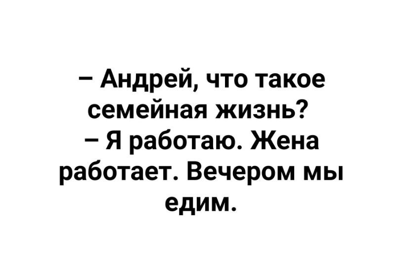 Андрей что такое семейная жизнь Я работаю Жена работает Вечером мы едим