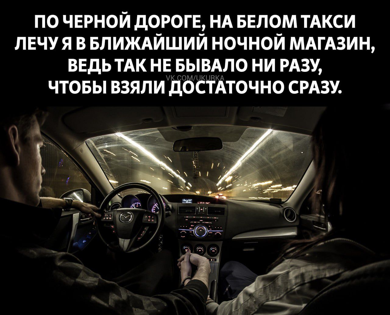 ПО ЧЕРНОЙ дОРОГЕ НА БЕЛОМ ТАКСИ ПЕЧУЯ В БЛИЖАЙШИЙ НОЧНОЙ МАГАЗИН ВЕДЬ ТАК НЕ БЫВАПО НИ РАЗУ ЧТОБЫ ВЗЯПИ дОСТАТОЧ НО СРАЗУ