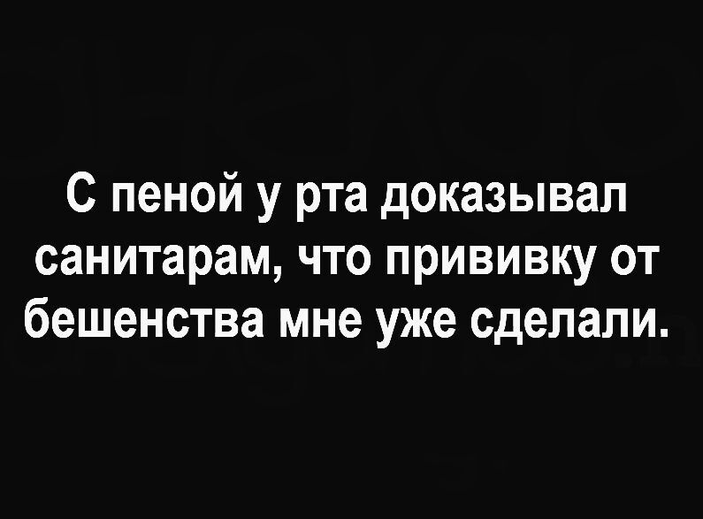 С пеной у рта доказывал санитарам ЧТО прививку ОТ бешенства мне уже сделали