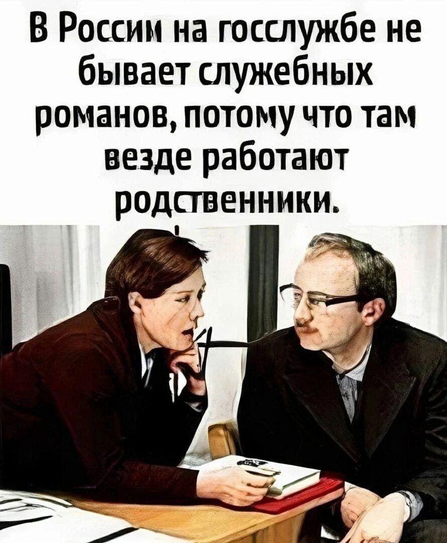 В России на госслужбе не бывает служебных романов потому что там везде работают родственники и