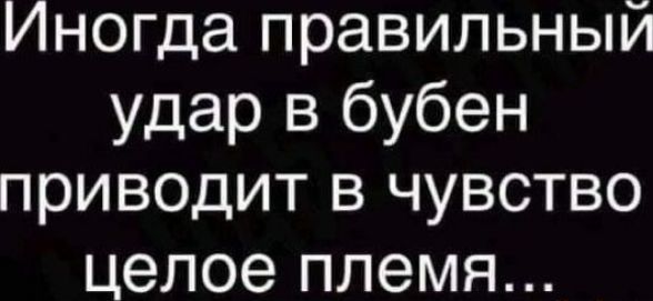 Иногда правильный удар в бубен приводит в чувство целое племя