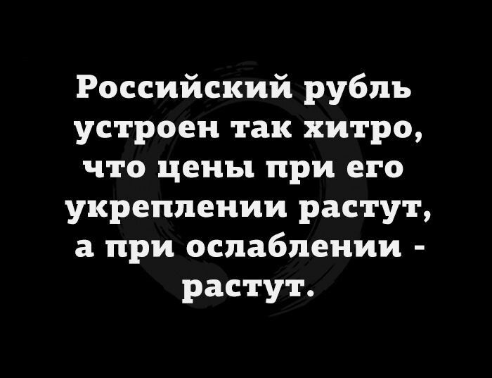 Российский рубль устроен так хитро что цены при его укреплении растут а при ослаблении растут