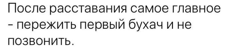 После расставания самое главное пережить первый бухач и не позвонить