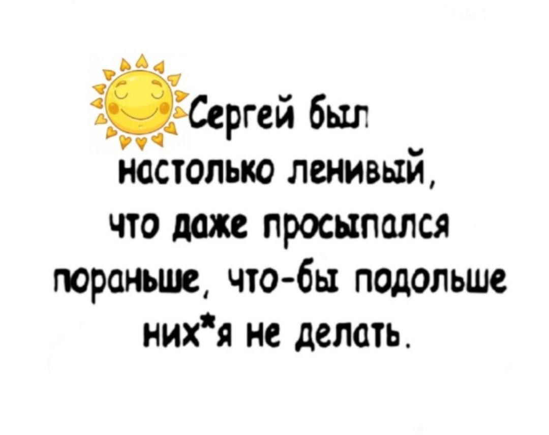 ЁЁЁСергей был УЧ настолько ленивый что даже просыпался пораньше что бы подольше нихя не делать