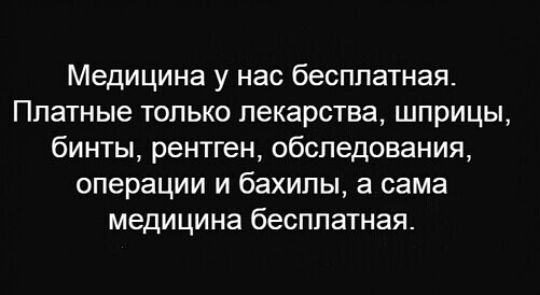 Медицина у нас бесплатная Платные только лекарства шприцы бинты рентген обследования операции и бахилы а сама медицина бесплатная