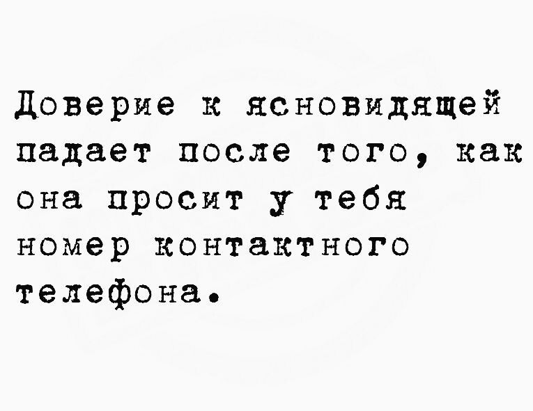 доверие к ясновидящей падает после того как она просит у тебя номер контактного телефона