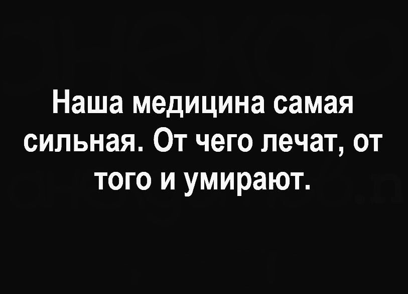 Наша медицина самая сильная От чего лечат от того и умирают