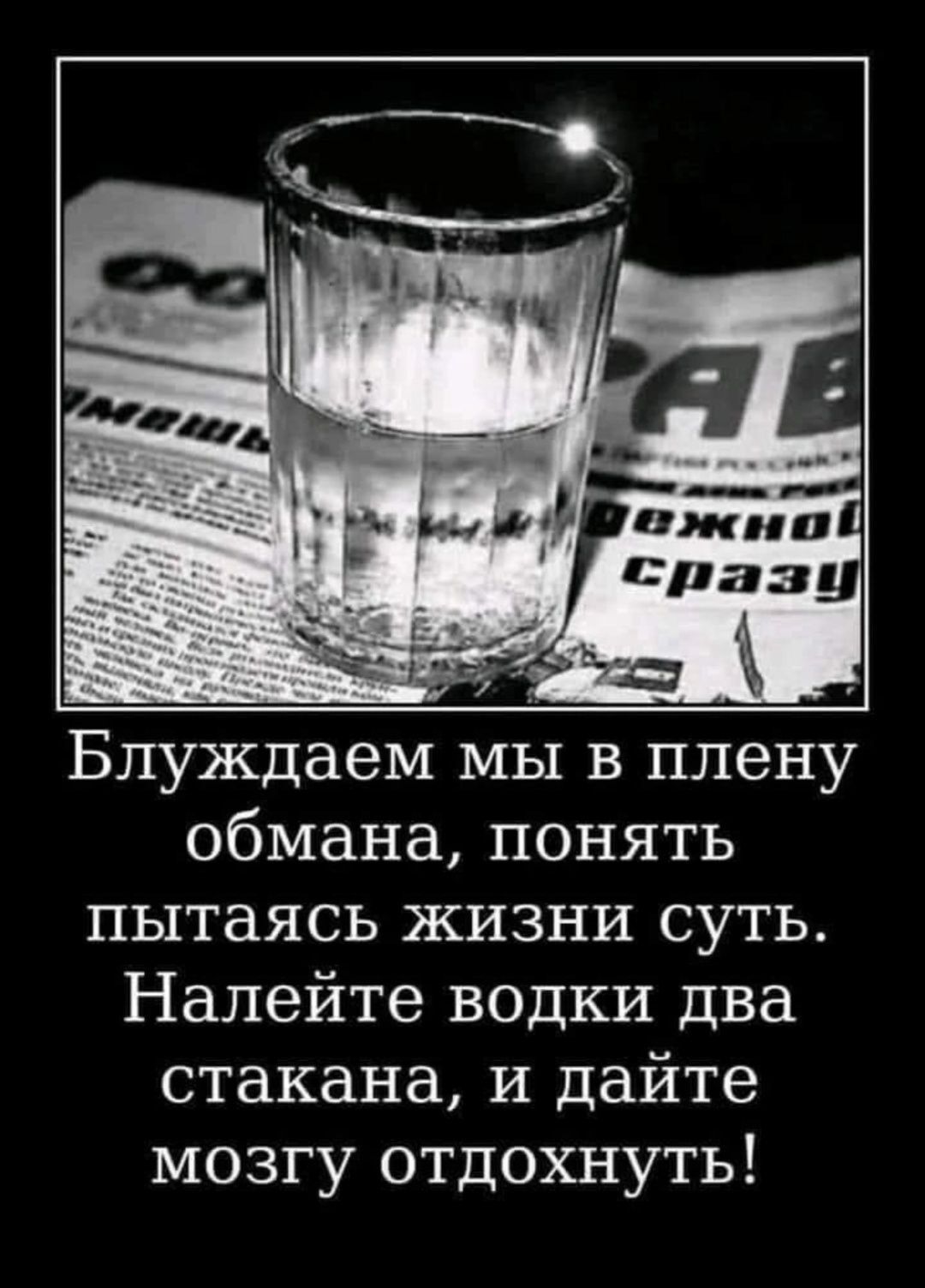 Блуждаем мы в плену обмана понять пытаясь жизни суть Налейте водки два стакана и дайте мозгу отдохнуть