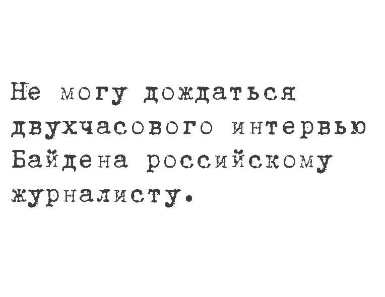 не могу дождаться двухчасового интервью Байдена российскому журналисту