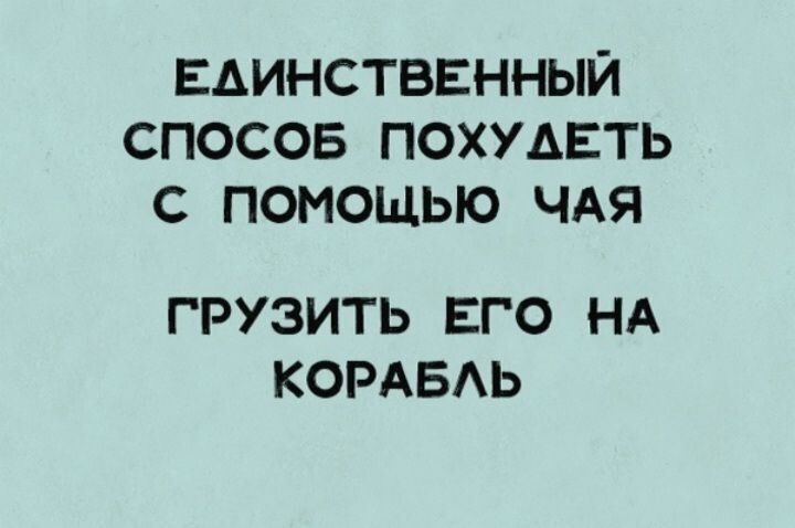 ЕАИНСТБЕННЫЙ СПОСОБ ПОХУАЕТЬ С ПОМОЩЬЮ ЧАЯ ГРУЗИТЬ ЕГО НА КОРАБАЬ