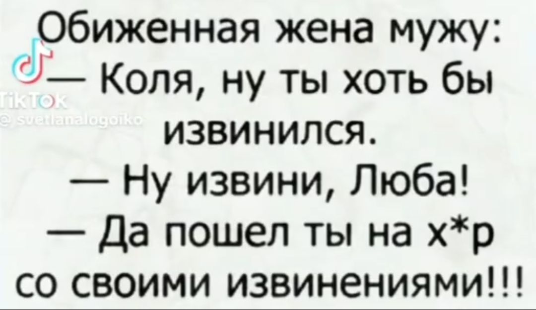 Обиженная жена мужу Коля ну ты хоть бы извинился Ну извини Люба Да пошел ты на хр со своими извинениями