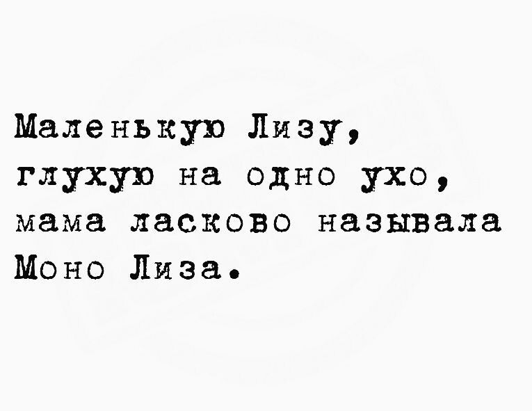 Маленькие Лизу глухую на одно ухо мама ласково называла Моно Лиза