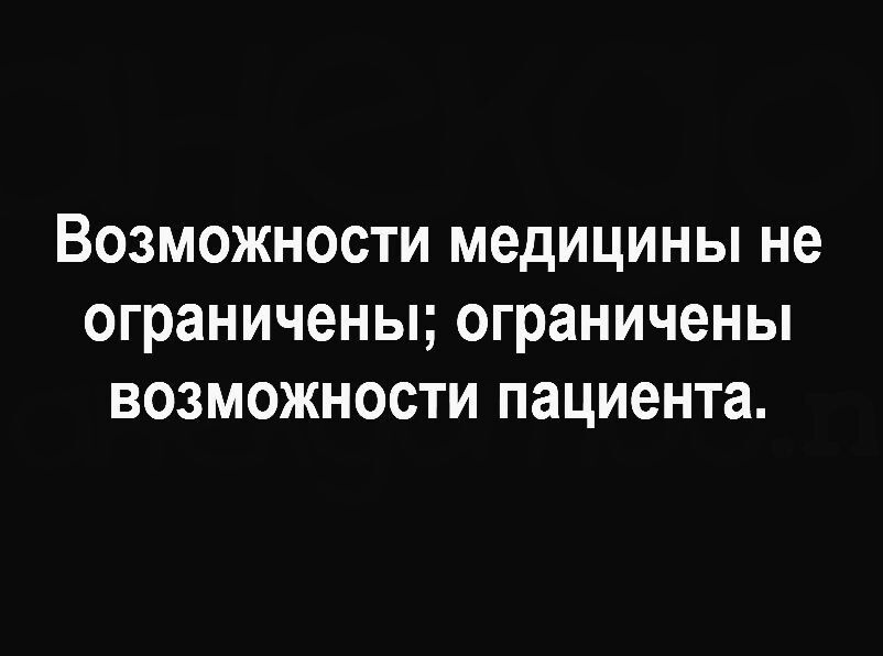 ВОЗМОЖНОСТИ МЕДИЦИНЫ не ограничены ограничены ВОЗМОЖНОСТИ пациента