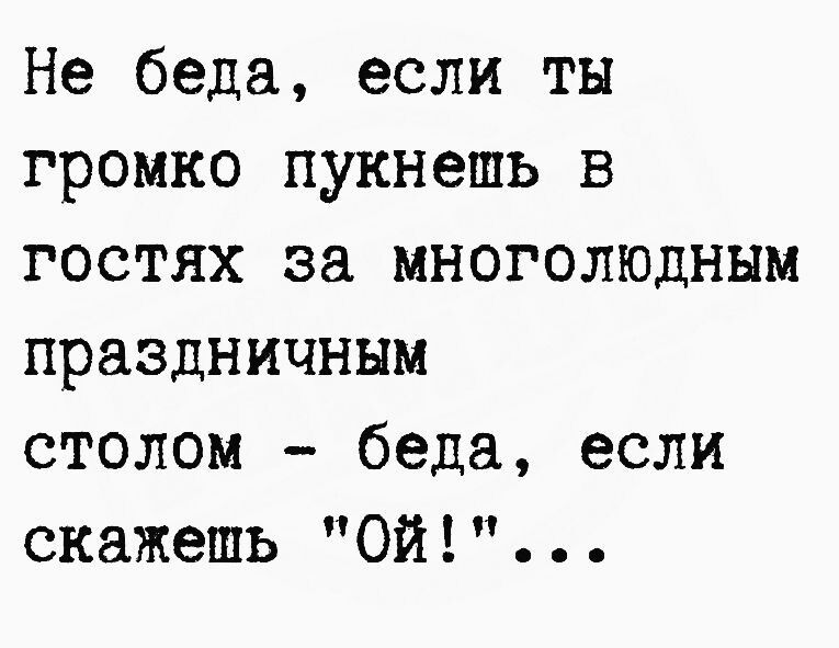 Не беда если ты громко пукнешь в гостях за многолюдным праздничным столом беда если скажешь Ой