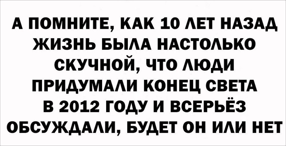 А ПОМНИТЕ КАК 10 АЕТ НАЗАД ЖИЗНЬ БЫАА НАСТОАЬКО СКУЧН0Й ЧТО АЮДИ ПРИДУМААИ КОНЕЦ СВЕТА В 2012 ГОДУ И ВСЕРЬЁЗ 050УЖДААИ БУДЕТ ОН ИАИ НЕТ