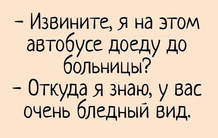 Извините я на этом автобусе доеду до больницы Откуда я знаю у вас очень бледный вид