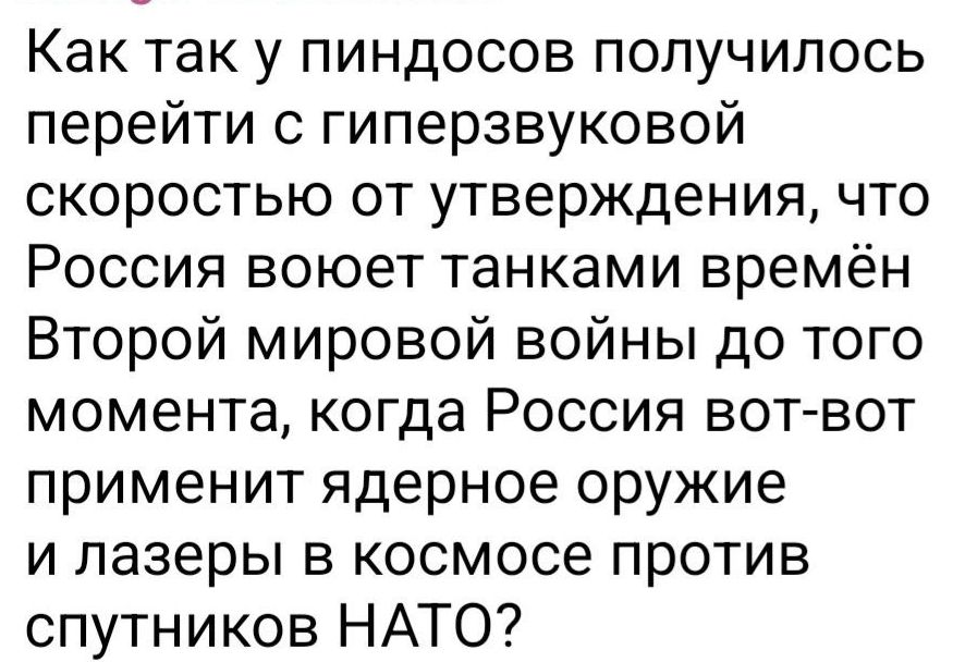 Как так у пиндосов получилось перейти с гиперзвуковой скоростью от утверждения что Россия воюет танками времён Второй мировой войны до того момента когда Россия вот вот применит ядерное оружие и лазеры в космосе против спутников НАТО