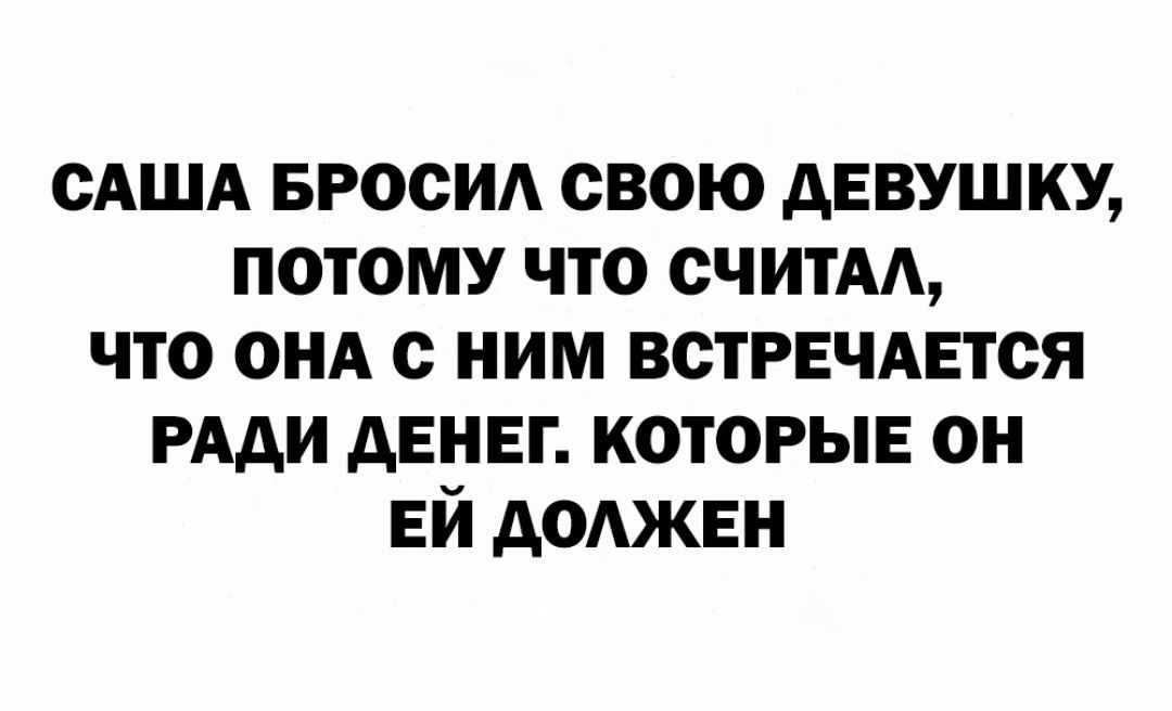 сАША ВРООИ свою АЕВУШКУ потому что считм что онд ним ВСТРЕЧАЕТСЯ иди денег которые он ЕЙ доджви