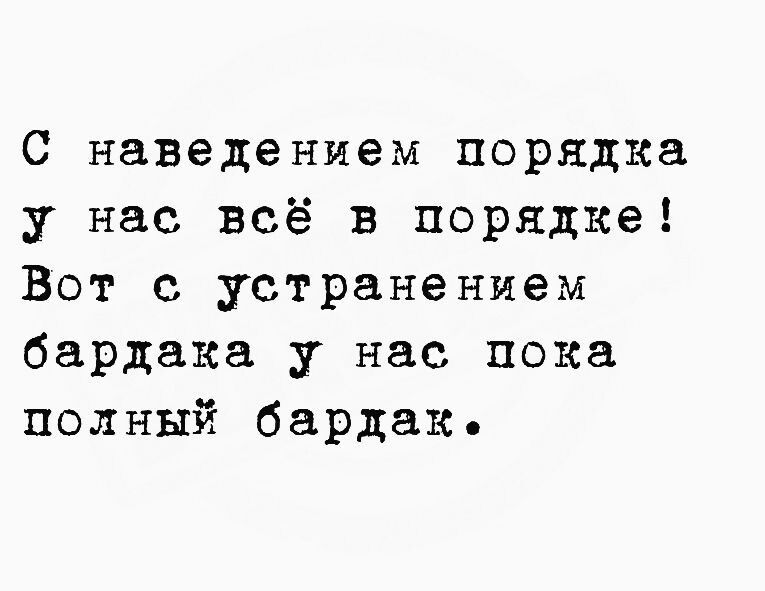 С наведением порядка у нас всё в порядке Вот с устранением бардака у нас пока полный бардак