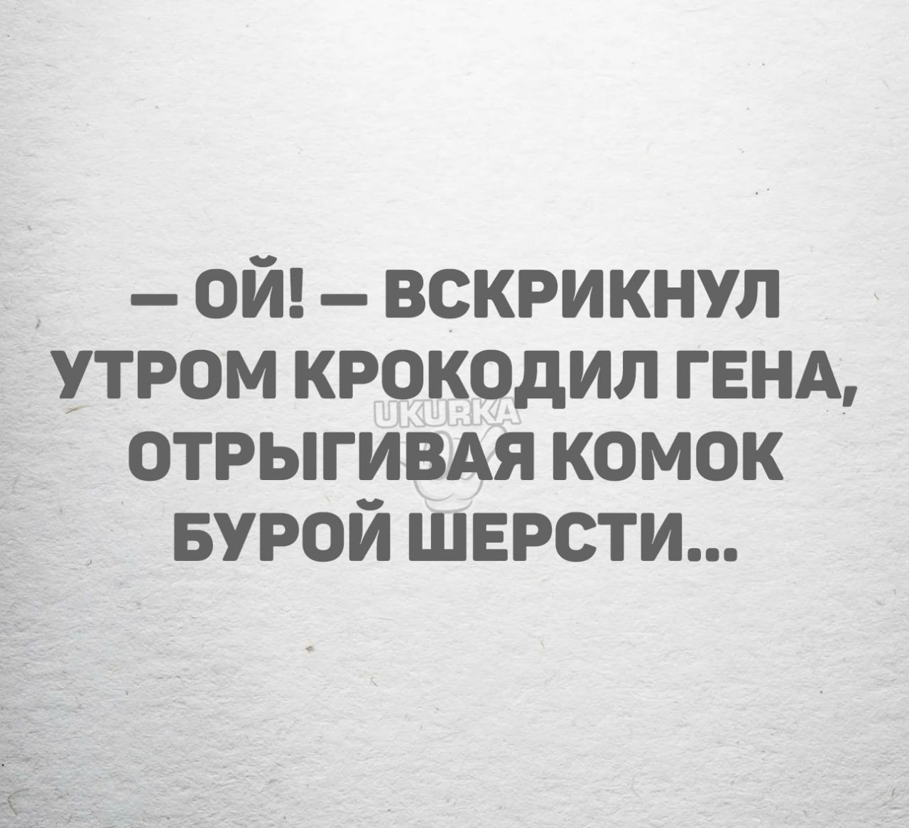 ой вскрикнул утром крокодил генд отрыгивдя комок вурой шерсти