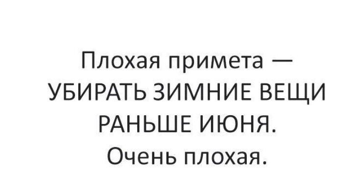 Плохая примета УБИРАТЬ ЗИМНИЕ ВЕЩИ РАНЬШЕ ИЮНЯ Очень плохая