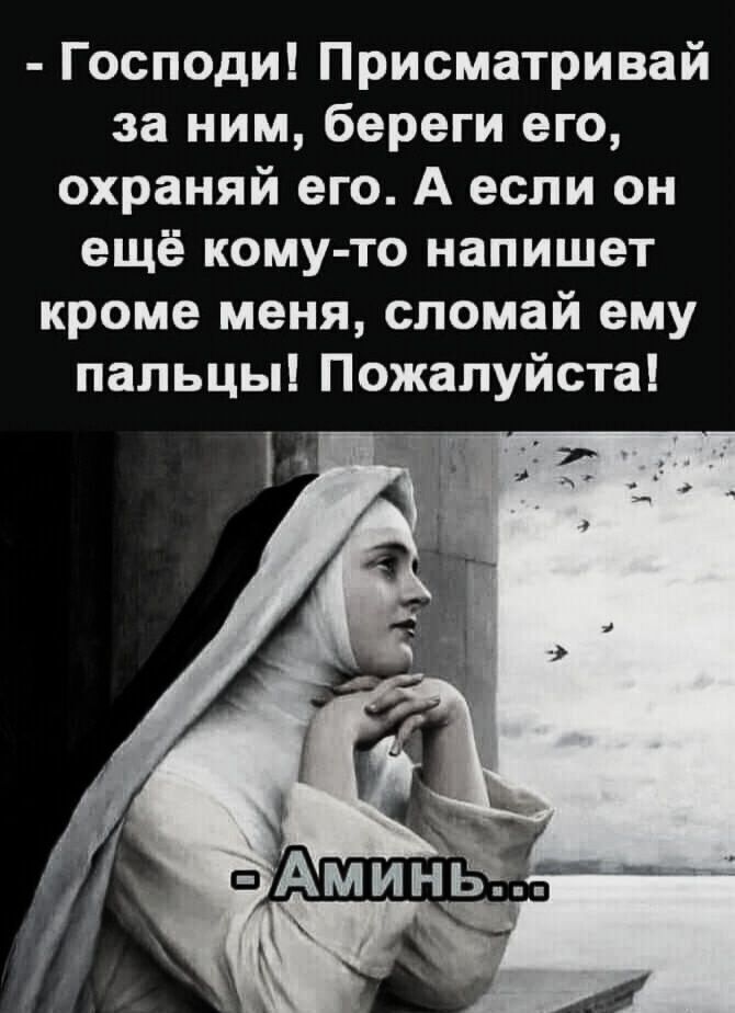 Господи Присматривай за ним береги его охраняй его А если он ещё кому то напишет кроме меня сломай ему пальцы Пожалуйста Ёг