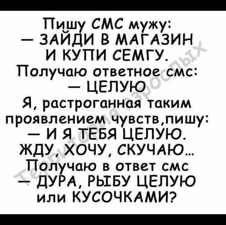 _ Пи_шу СМС мужу ЗАИДИ В МАГАЗИН И КУПИ СЕМГУ Получаю ответное смс _ ЦЕПУЮ Я растроганная таким проявлением чувствпишу И Я ТЕБЯ ЦЕПУЮ ЖДУ ХОЧУ СКУЧАЮ Получаю в ответ смс ДУРА РЫБУ ЦЕПУЮ или КУСОЧКАМИ