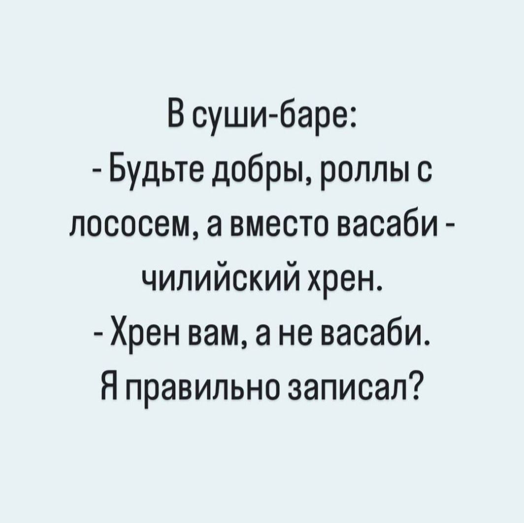 В суши баре Будьте добры роллы с лососем а вместо васаби чилийский хрен Хрен вам а не васаби Я правильно записал