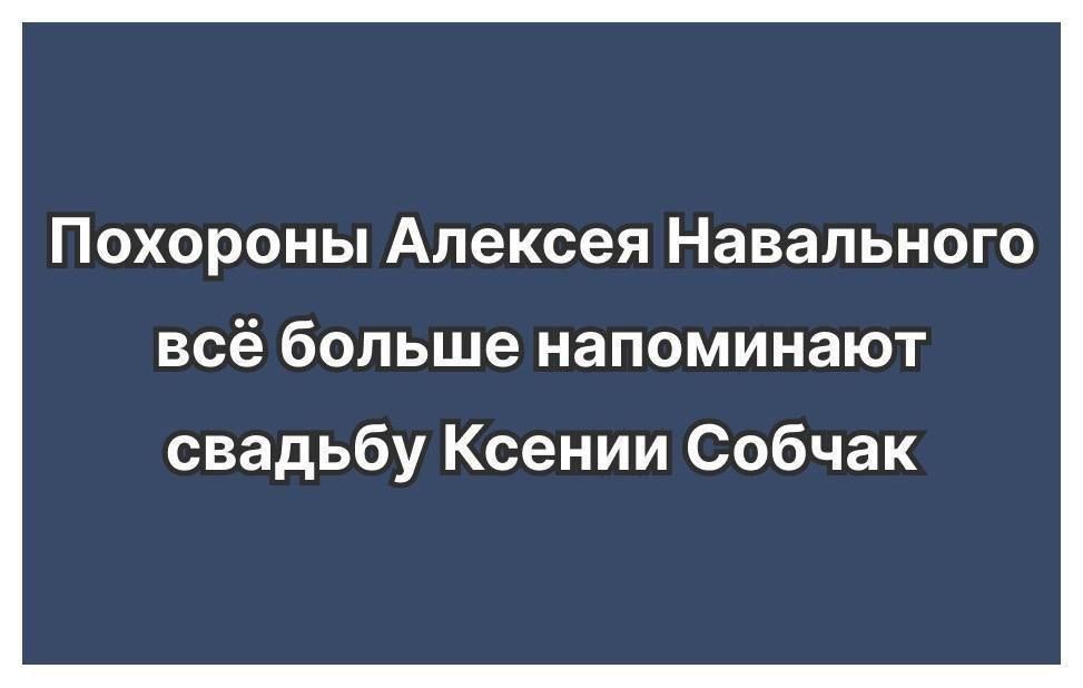 Похороны Алексея Навального всё больше напоминают свадьбу Ксении Собчак